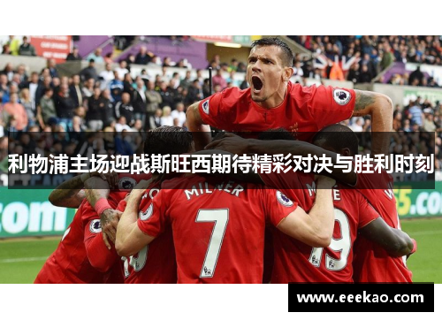 利物浦主场迎战斯旺西期待精彩对决与胜利时刻