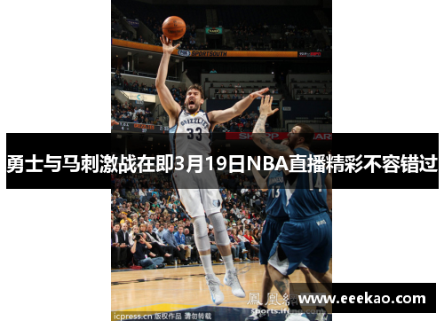 勇士与马刺激战在即3月19日NBA直播精彩不容错过