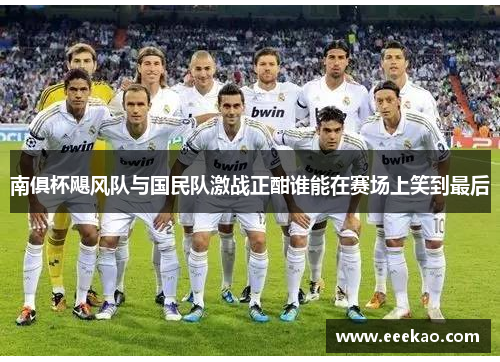 南俱杯飓风队与国民队激战正酣谁能在赛场上笑到最后