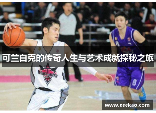 可兰白克的传奇人生与艺术成就探秘之旅