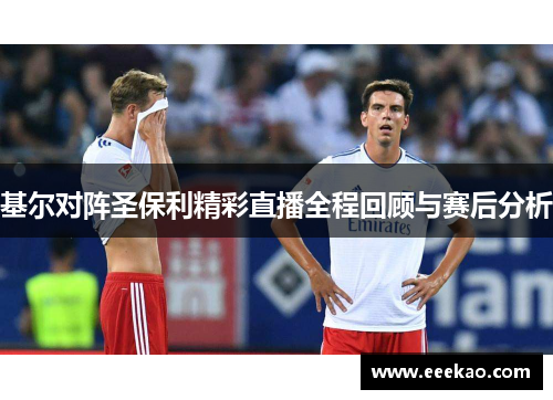 基尔对阵圣保利精彩直播全程回顾与赛后分析