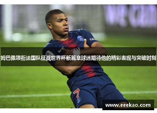 姆巴佩领衔法国队征战世界杯新篇章球迷期待他的精彩表现与突破时刻