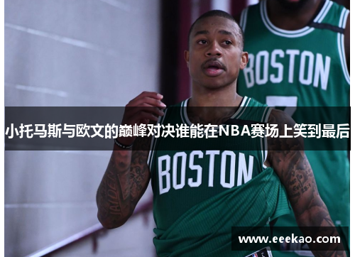 小托马斯与欧文的巅峰对决谁能在NBA赛场上笑到最后
