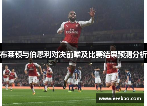 布莱顿与伯恩利对决前瞻及比赛结果预测分析