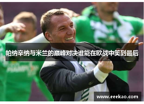 帕纳辛纳与米兰的巅峰对决谁能在欧战中笑到最后