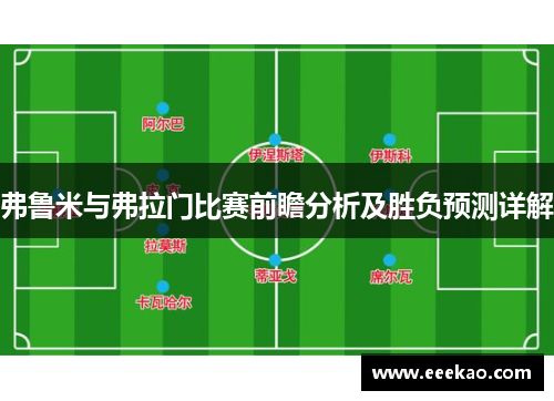 弗鲁米与弗拉门比赛前瞻分析及胜负预测详解