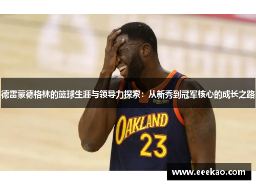 德雷蒙德格林的篮球生涯与领导力探索：从新秀到冠军核心的成长之路