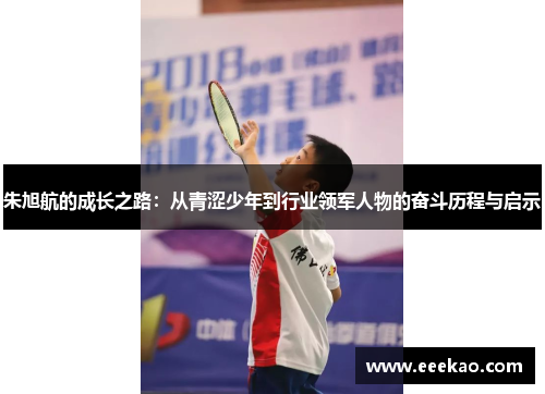 朱旭航的成长之路：从青涩少年到行业领军人物的奋斗历程与启示